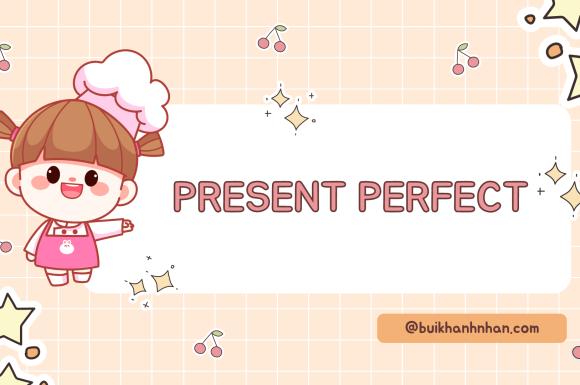 Thì Hiện Tại Hoàn Thành (Present Perfect) – Công Thức, Cách Dùng, Dấu Hiệu Nhận Biết (+bài tập có đáp án)