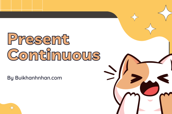 Thì hiện tại tiếp diễn (Present Continuous) – Tổng hợp đầy đủ cách dùng, dấu hiệu nhận biết, công thức + bài tập