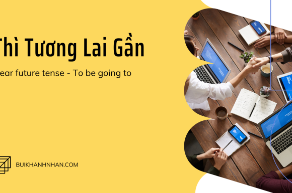 Thì Tương Lai Gần (Near Future Tense – Be Going To) – Định Nghĩa, Cách Dùng, Cấu Trúc Và Bài Tập Có Đáp Án